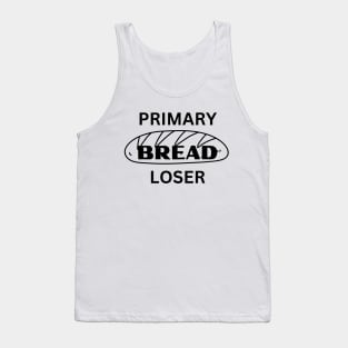 Primary BREAD Loser funny novelty gift for teen baby unemployed mom dad Tank Top